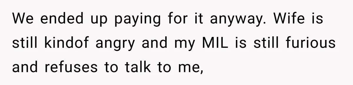 We ended up paying for it anyway. Wife is still kindof angry and my MIL is still furious and refuses to talk to me,
