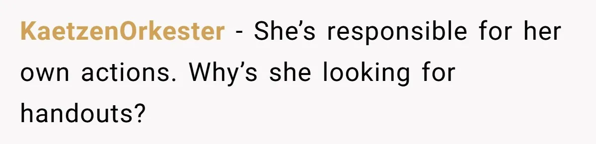 KaetzenOrkester − She’s responsible for her own actions. Why’s she looking for handouts?