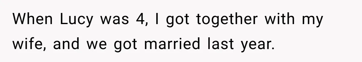 When Lucy was 4, I got together with my wife, and we got married last year.