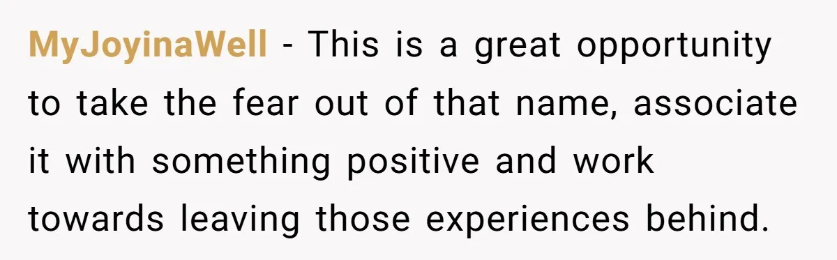MyJoyinaWell − This is a great opportunity to take the fear out of that name, associate it with something positive and work towards leaving those experiences behind.