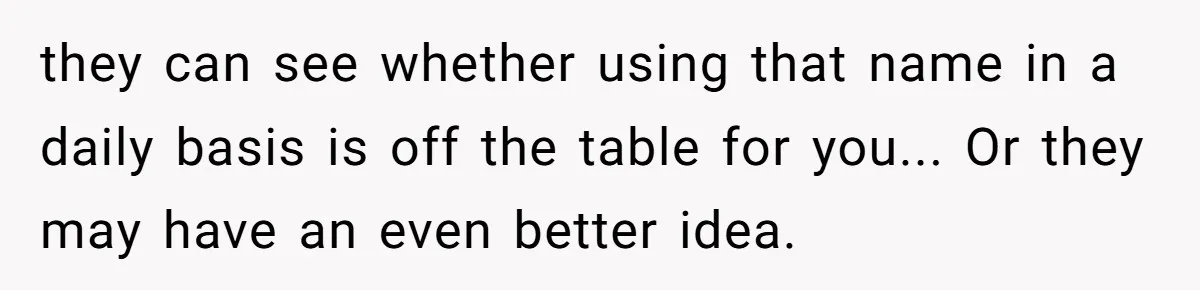 they can see whether using that name in a daily basis is off the table for you... Or they may have an even better idea.