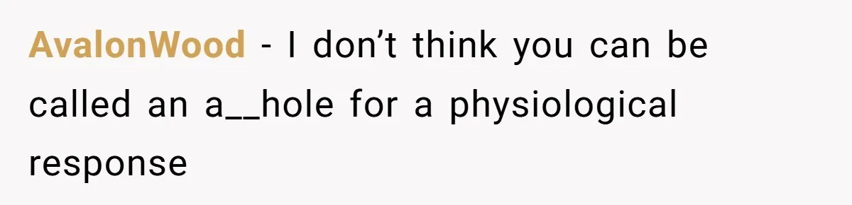 AvalonWood − I don’t think you can be called an a__hole for a physiological response