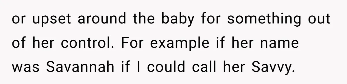 or upset around the baby for something out of her control. For example if her name was Savannah if I could call her Savvy.