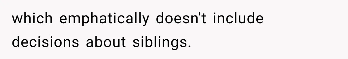 which emphatically doesn't include decisions about siblings.