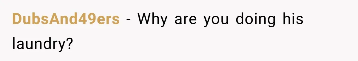 DubsAnd49ers − Why are you doing his laundry?
