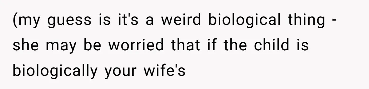 (my guess is it's a weird biological thing - she may be worried that if the child is biologically your wife's