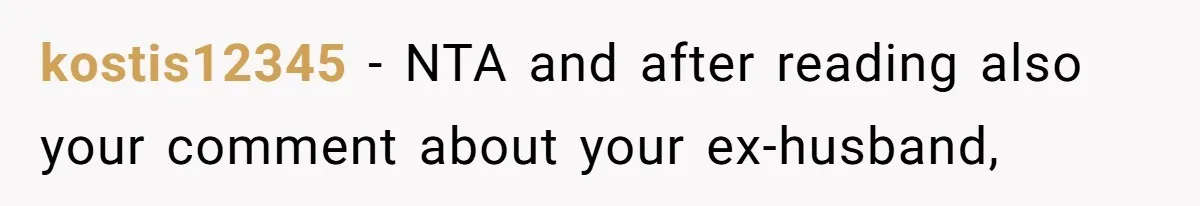 kostis12345 − NTA and after reading also your comment about your ex-husband,