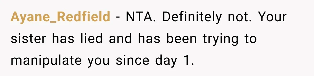 Ayane_Redfield − NTA. Definitely not. Your sister has lied and has been trying to manipulate you since day 1.