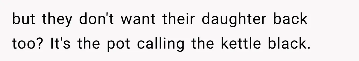but they don't want their daughter back too? It's the pot calling the kettle black.