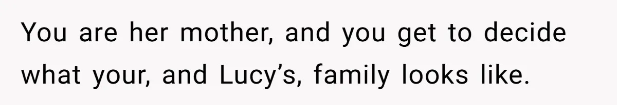 You are her mother, and you get to decide what your, and Lucy’s, family looks like.