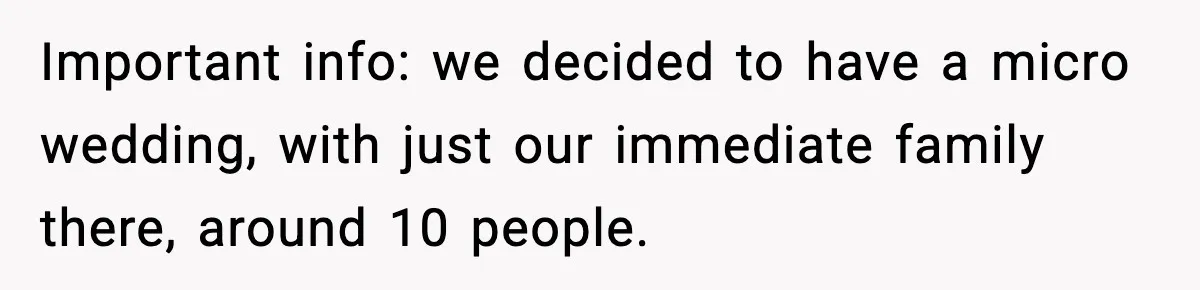 Important info: we decided to have a micro wedding, with just our immediate family there, around 10 people.