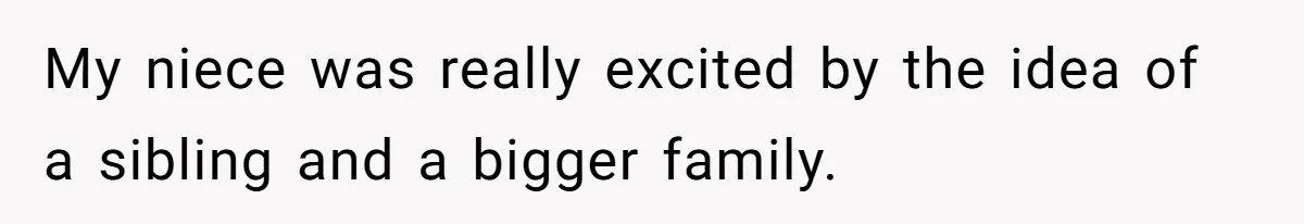 My niece was really excited by the idea of a sibling and a bigger family.