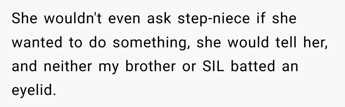 She wouldn't even ask step-niece if she wanted to do something, she would tell her, and neither my brother or SIL batted an eyelid.