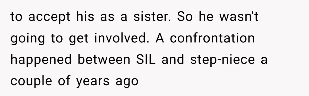to accept his as a sister. So he wasn't going to get involved. A confrontation happened between SIL and step-niece a couple of years ago