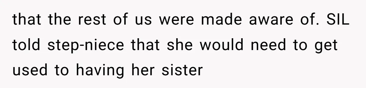 that the rest of us were made aware of. SIL told step-niece that she would need to get used to having her sister