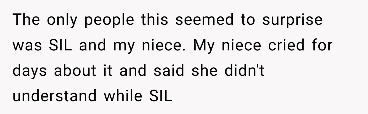 The only people this seemed to surprise was SIL and my niece. My niece cried for days about it and said she didn't understand while SIL