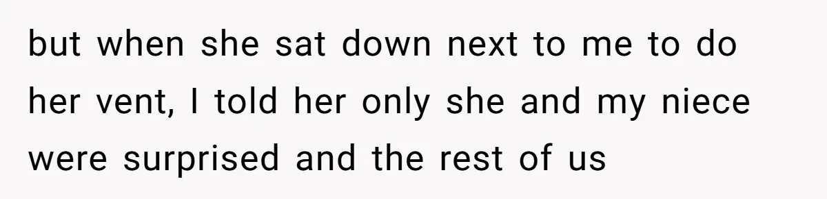 but when she sat down next to me to do her vent, I told her only she and my niece were surprised and the rest of us