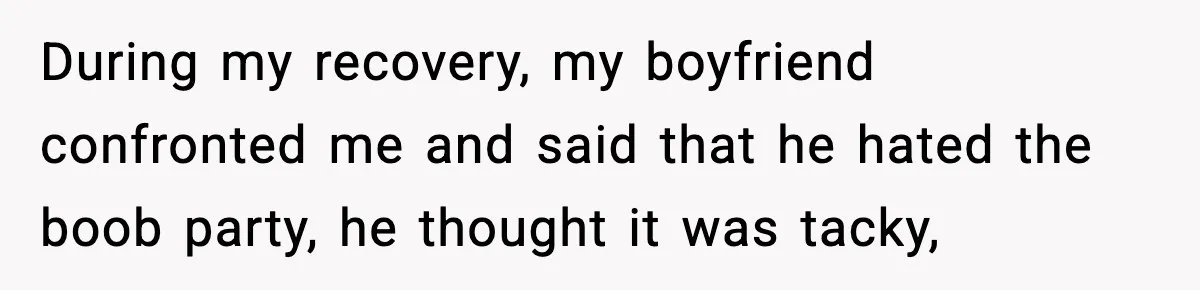 Husband Gets Mad Over My “Boob-Voyage” Party After My Mastectomy During my recovery, my boyfriend confronted me and said that he hated the boob party, he thought it was tacky,