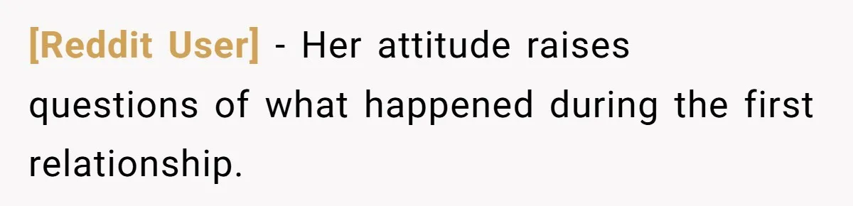 [Reddit User] − Her attitude raises questions of what happened during the first relationship.