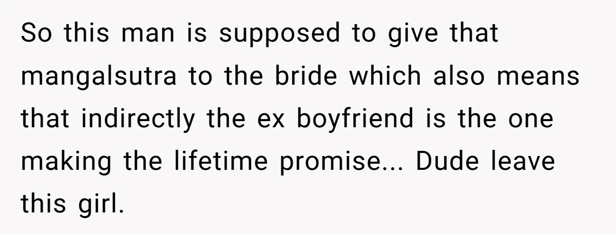So this man is supposed to give that mangalsutra to the bride which also means that indirectly the ex boyfriend is the one making the lifetime promise... Dude leave this...