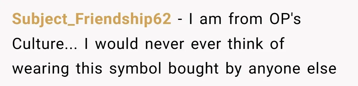 Subject_Friendship62 − I am from OP's Culture... I would never ever think of wearing this symbol bought by anyone else