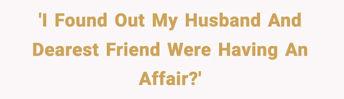 How I Took Revenge on My Husband and Best Friend After They Betrayed Me? 'I found out my husband and dearest friend were having an affair?'