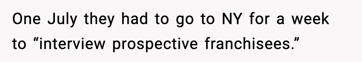 How I Took Revenge on My Husband and Best Friend After They Betrayed Me? One July they had to go to NY for a week to “interview prospective franchisees.”