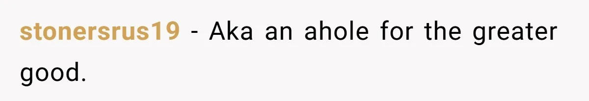 stonersrus19 − Aka an ahole for the greater good.