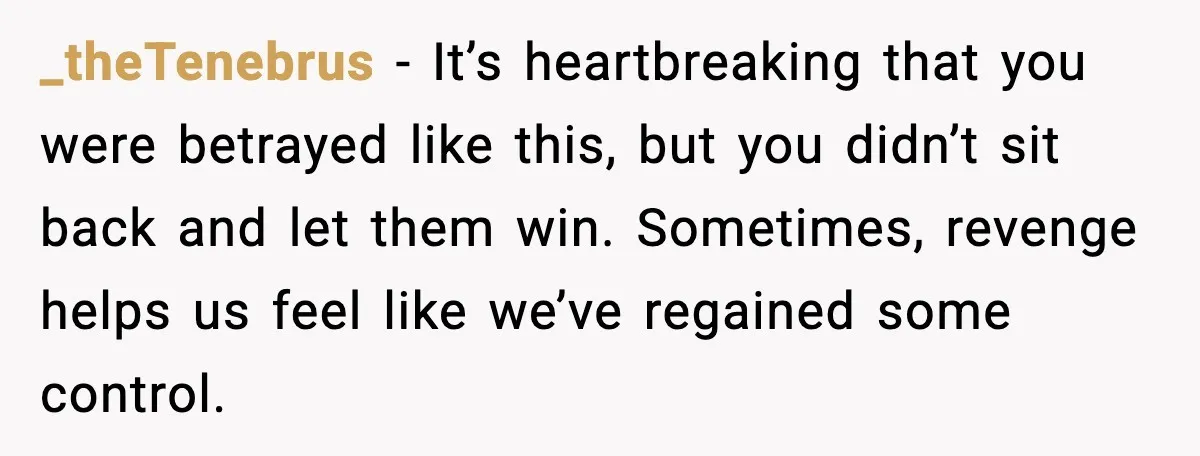 How I Took Revenge on My Husband and Best Friend After They Betrayed Me? _theTenebrus - It’s heartbreaking that you were betrayed like this, but you didn’t sit back and let them win. Sometimes, revenge helps us feel like we’ve regained some control.