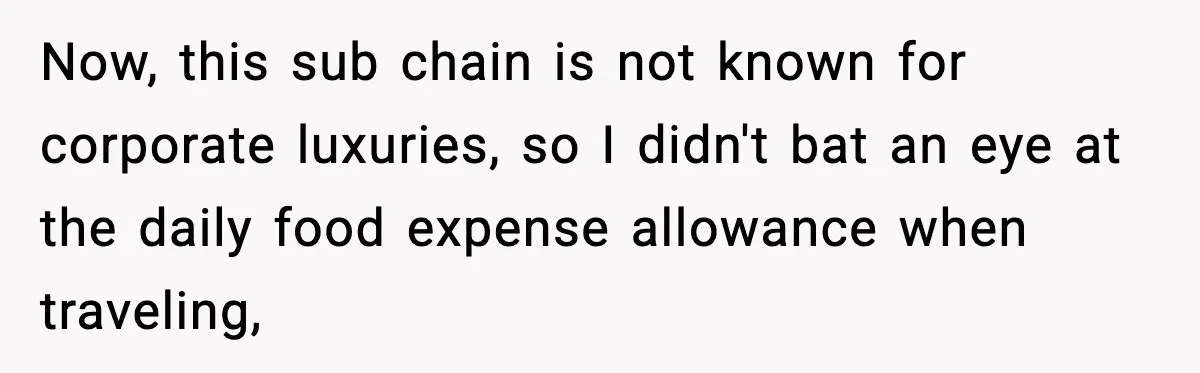 Now, this sub chain is not known for corporate luxuries, so I didn't bat an eye at the daily food expense allowance when traveling,