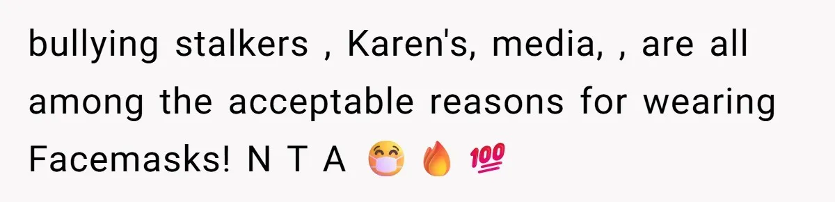 bullying stalkers , Karen's, media, , are all among the acceptable reasons for wearing Facemasks! N T A 😷🔥💯