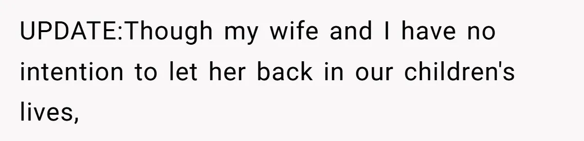 UPDATE:Though my wife and I have no intention to let her back in our children's lives,