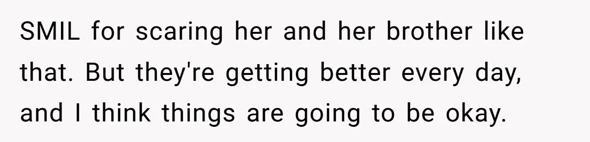 SMIL for scaring her and her brother like that. But they're getting better every day, and I think things are going to be okay.