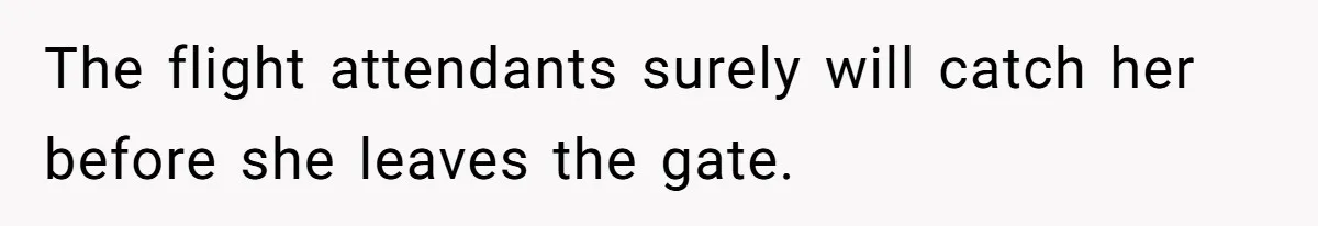 The flight attendants surely will catch her before she leaves the gate.