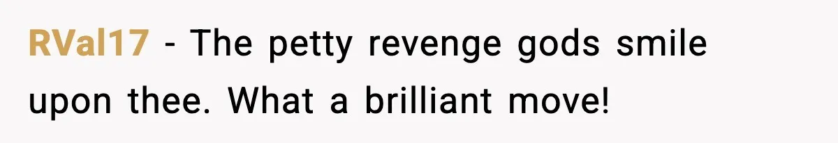 RVal17 - The petty revenge gods smile upon thee. What a brilliant move!
