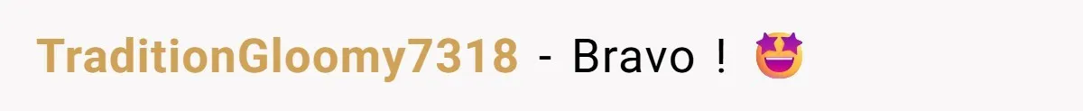 TraditionGloomy7318 − Bravo ! 🤩