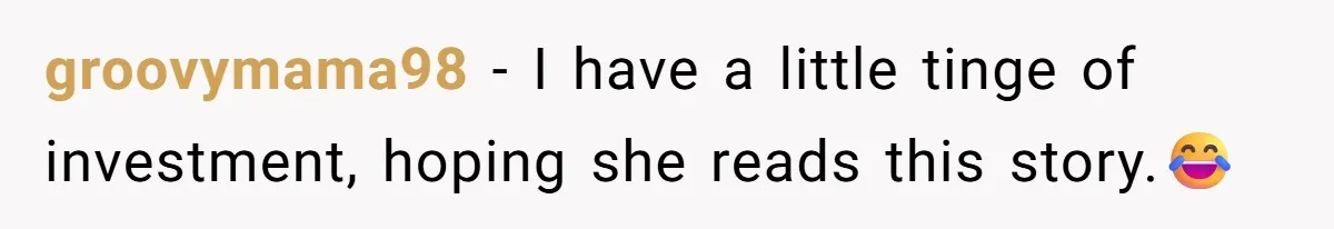 groovymama98 − I have a little tinge of investment, hoping she reads this story.😂