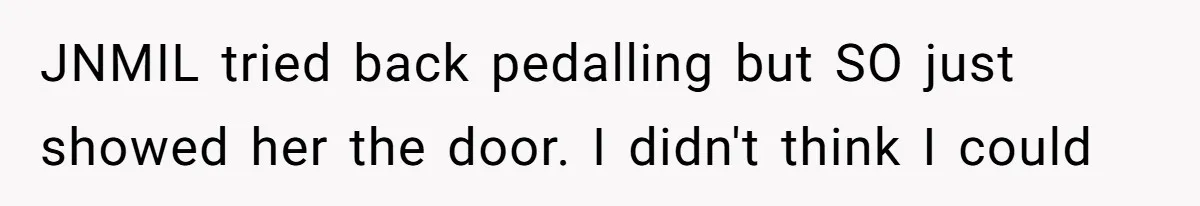 JNMIL tried back pedalling but SO just showed her the door. I didn't think I could