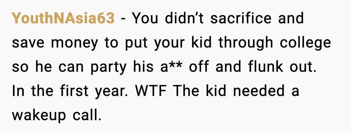 YouthNAsia63 - You didn’t sacrifice and save money to put your kid through college so he can party his a** off and flunk out. In the first year. WTF The...