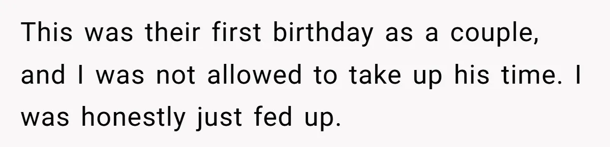 This was their first birthday as a couple, and I was not allowed to take up his time. I was honestly just fed up.