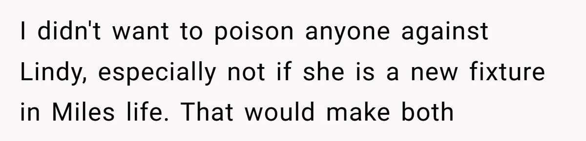 I didn't want to poison anyone against Lindy, especially not if she is a new fixture in Miles life. That would make both
