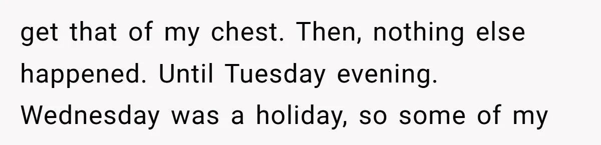 get that of my chest. Then, nothing else happened. Until Tuesday evening. Wednesday was a holiday, so some of my