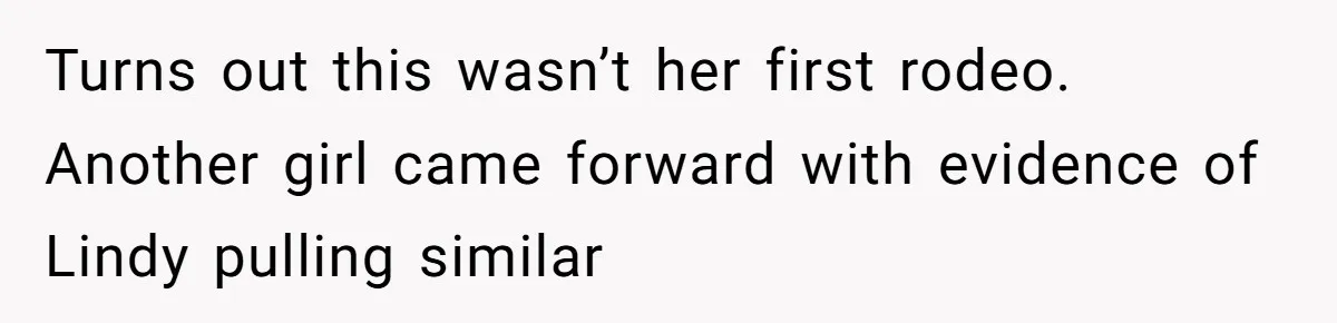 Turns out this wasn’t her first rodeo. Another girl came forward with evidence of Lindy pulling similar