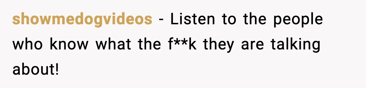 showmedogvideos - Listen to the people who know what the f**k they are talking about!