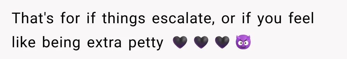 That's for if things escalate, or if you feel like being extra petty 🖤🖤🖤😈