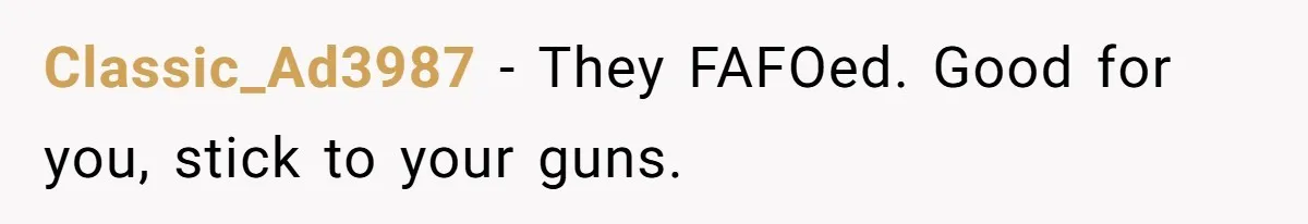 Classic_Ad3987 − They FAFOed. Good for you, stick to your guns.