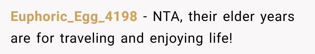 Euphoric_Egg_4198 − NTA, their elder years are for traveling and enjoying life!