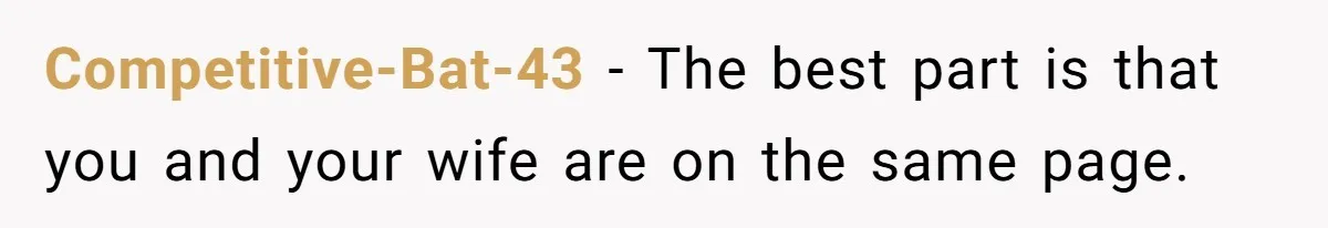 Competitive-Bat-43 − The best part is that you and your wife are on the same page.