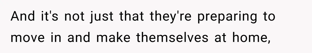 And it's not just that they're preparing to move in and make themselves at home,