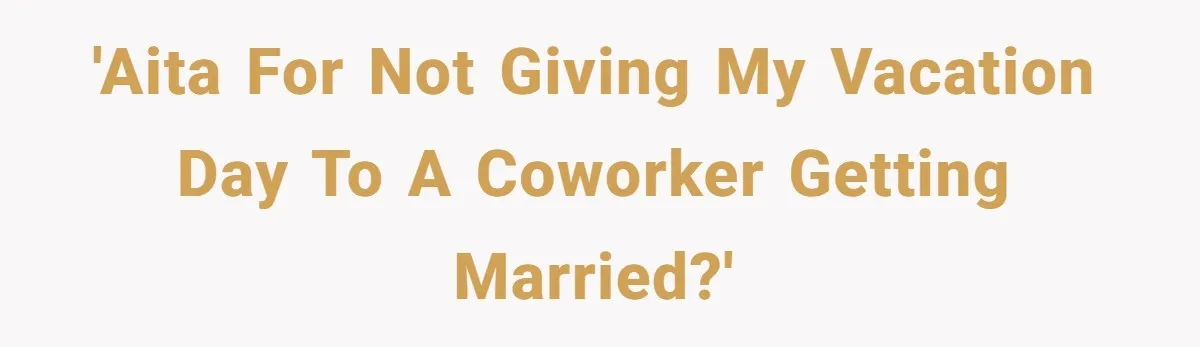 'AITA for not giving my vacation day to a coworker getting married?'